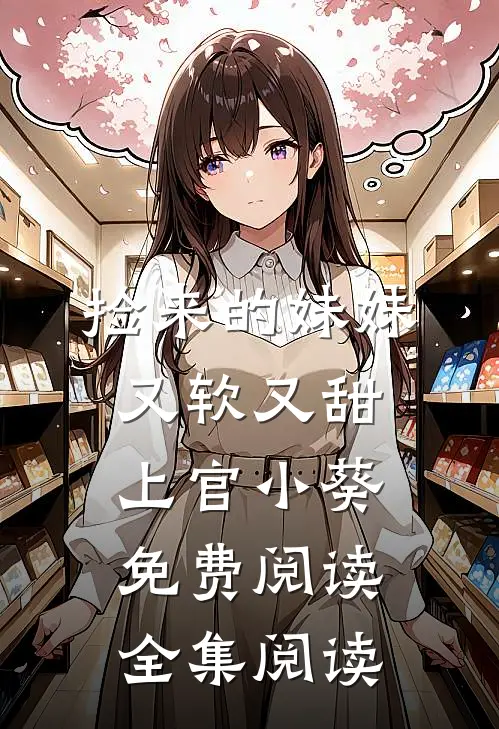捡来的妹妹又软又甜 上官小葵免费阅读全集阅读