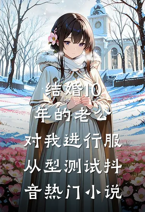 结婚10年的老公，对我进行服从型测试抖音热门小说