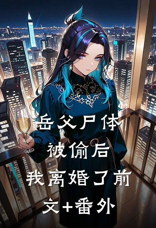 岳父尸体被偷后，我离婚了前文+番外