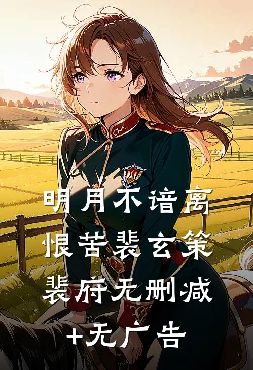 明月不谙离恨苦裴玄策裴府无删减+无广告