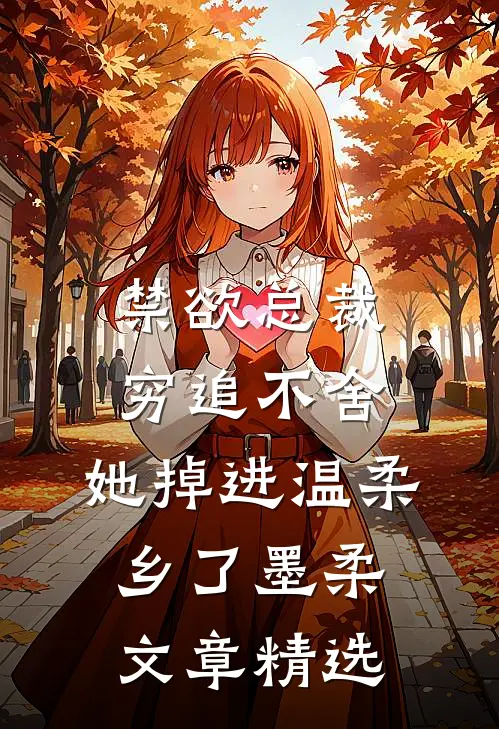 禁欲总裁穷追不舍,她掉进温柔乡了墨柔文章精选