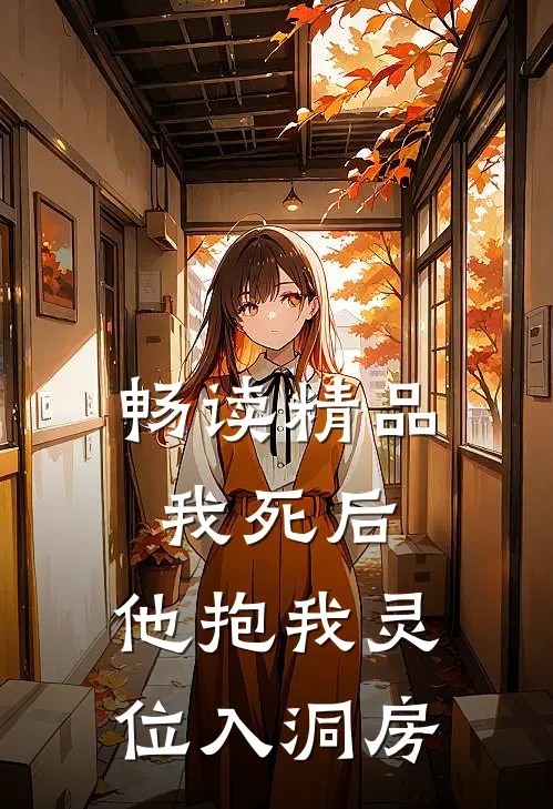 畅读精品我死后，他抱我灵位入洞房