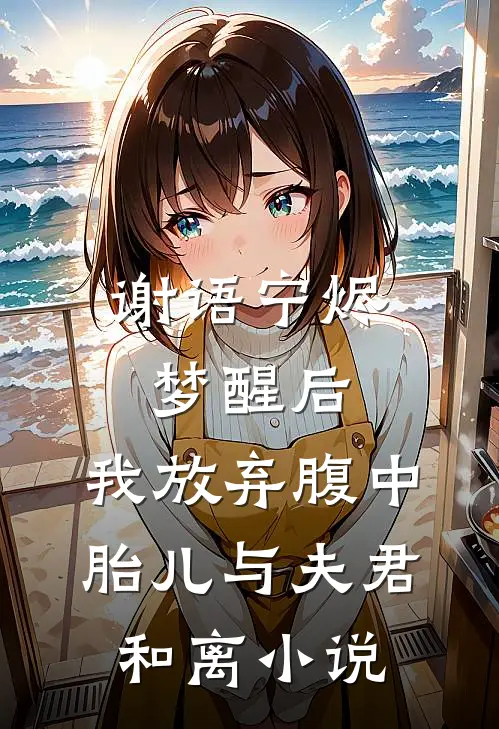 谢语宁烬梦醒后，我放弃腹中胎儿与夫君和离小说