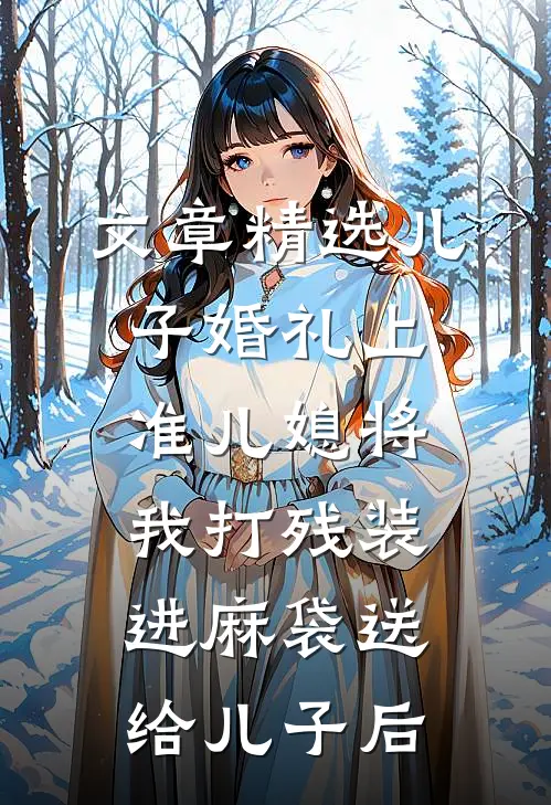 文章精选儿子婚礼上，准儿媳将我打残装进麻袋送给儿子后