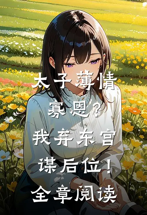 太子薄情寡恩？我弃东宫，谋后位！全章阅读