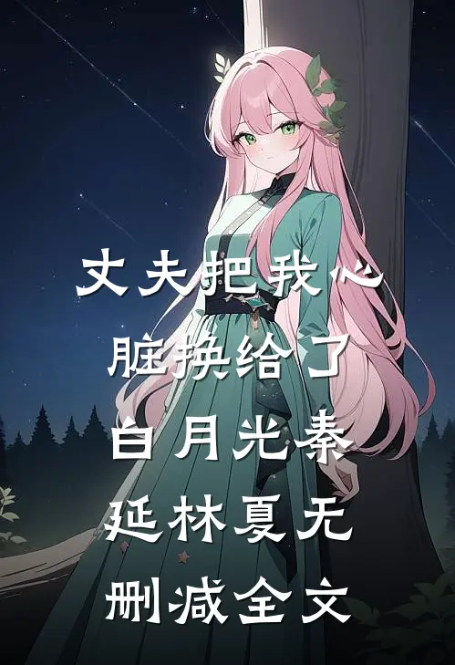 丈夫把我心脏换给了白月光秦延林夏无删减全文