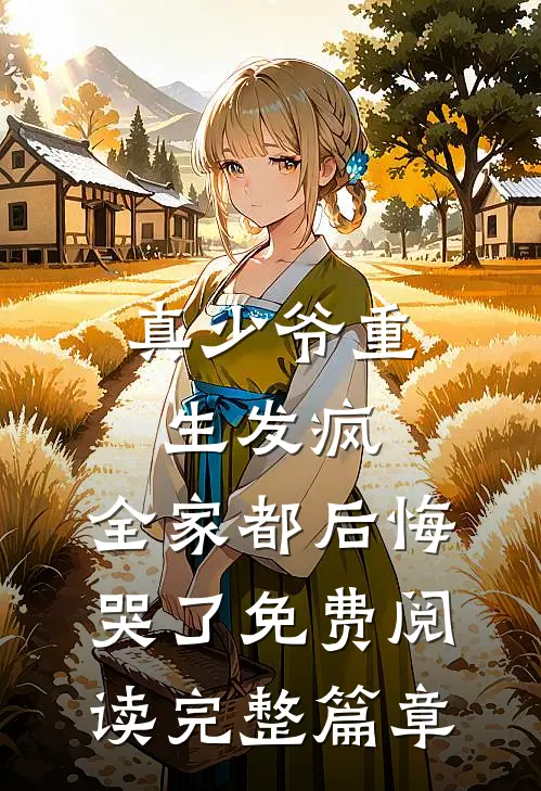 真少爷重生发疯,全家都后悔哭了免费阅读完整篇章