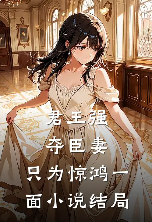 君王强夺臣妻，只为惊鸿一面小说结局