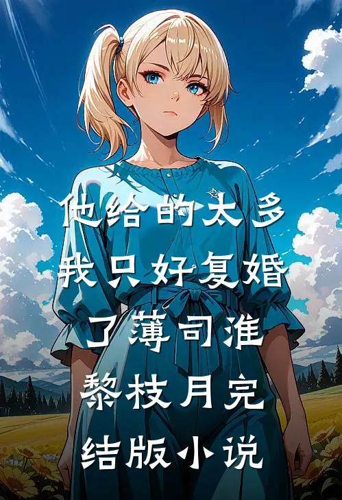 他给的太多，我只好复婚了薄司淮黎枝月完结版小说