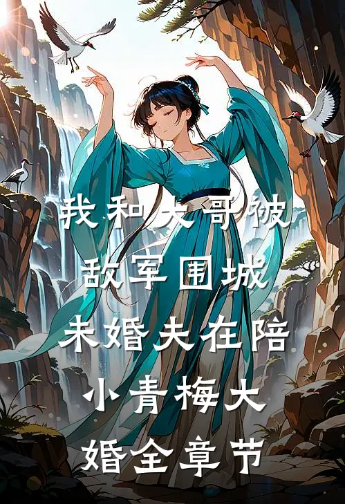 我和大哥被敌军围城，未婚夫在陪小青梅大婚全章节