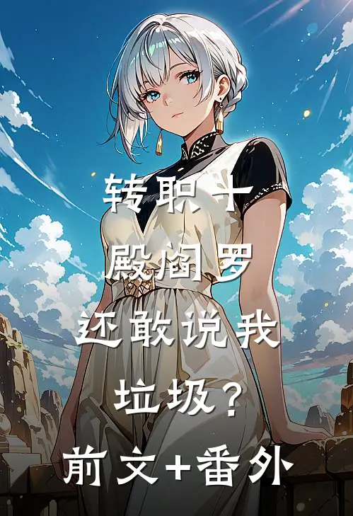 转职十殿阎罗，还敢说我垃圾？前文+番外