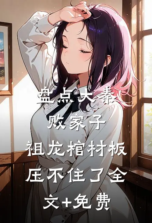 盘点大秦败家子，祖龙棺材板压不住了全文+免费
