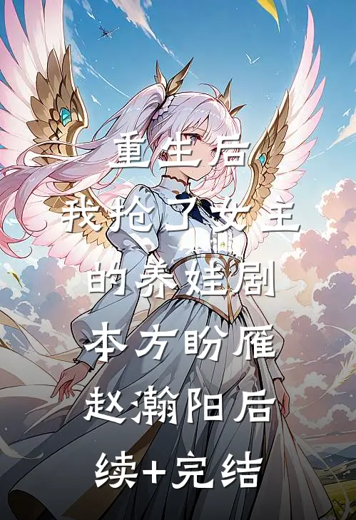 重生后，我抢了女主的养娃剧本方盼雁赵瀚阳后续+完结