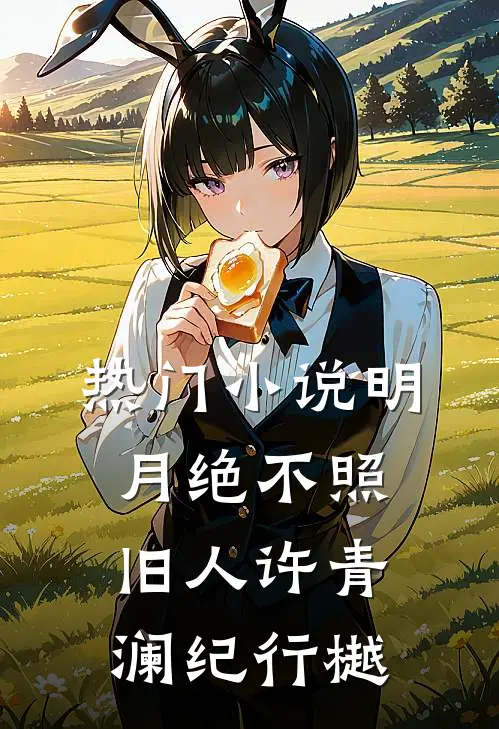热门小说明月绝不照旧人许青澜纪行樾