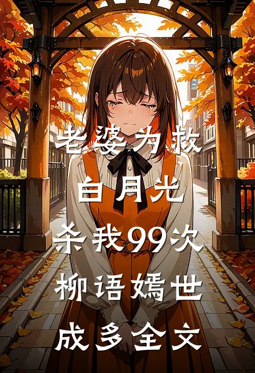 老婆为救白月光，杀我99次柳语嫣世成多全文