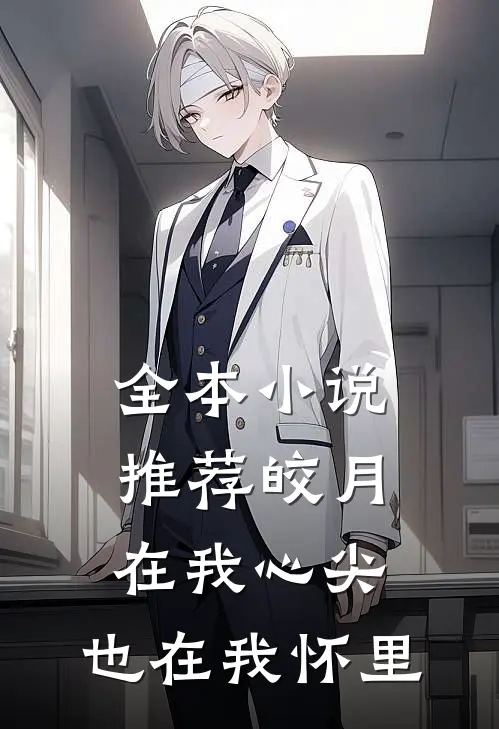全本小说推荐皎月在我心尖，也在我怀里