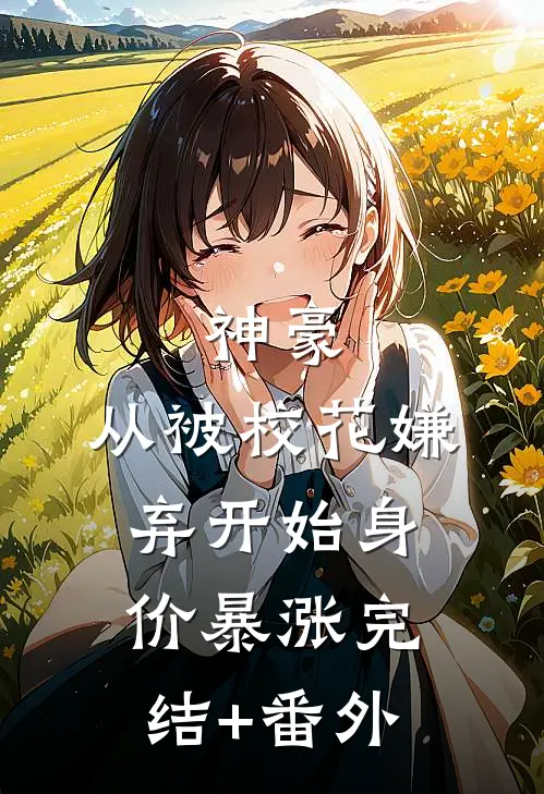 神豪：从被校花嫌弃开始身价暴涨完结+番外
