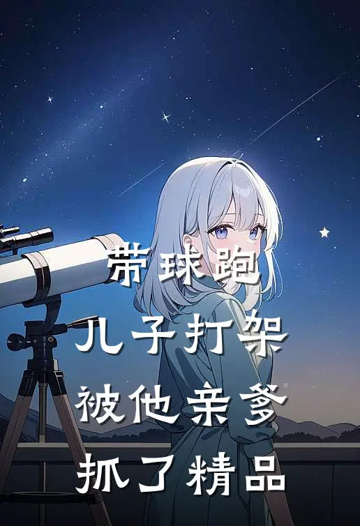 带球跑：儿子打架被他亲爹抓了精品