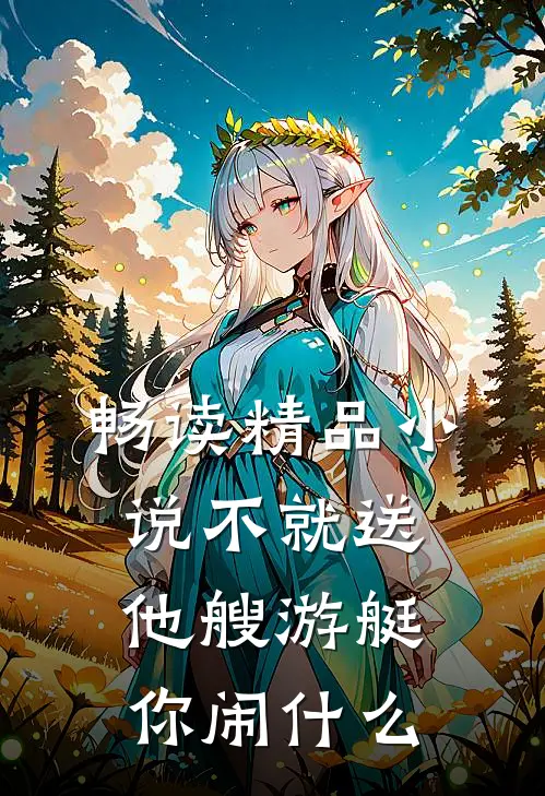 畅读精品小说不就送他艘游艇，你闹什么