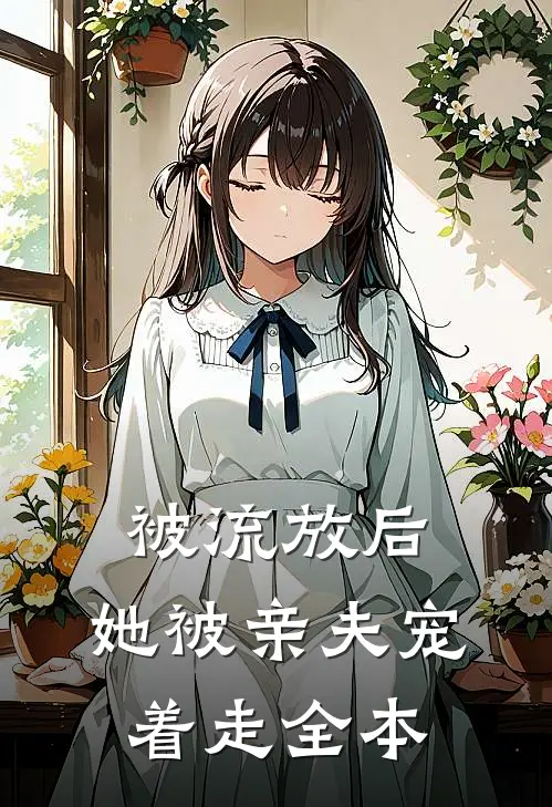 被流放后，她被亲夫宠着走全本