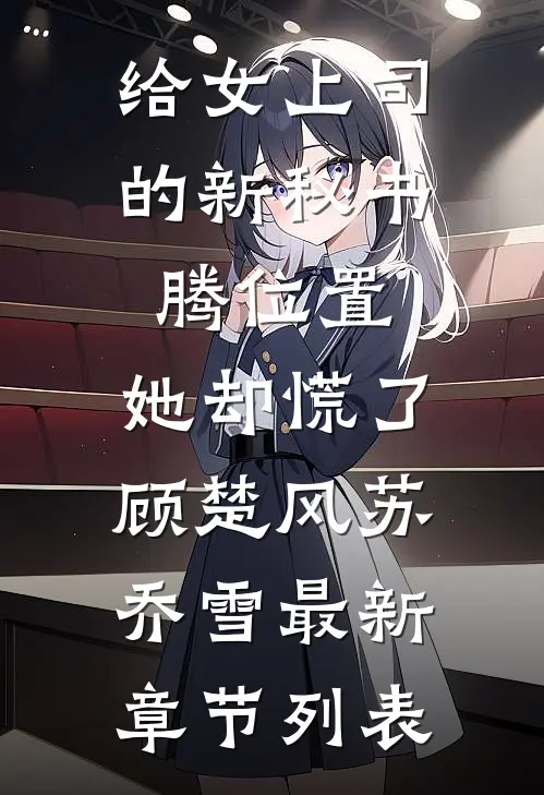 给女上司的新秘书腾位置，她却慌了顾楚风苏乔雪最新章节列表