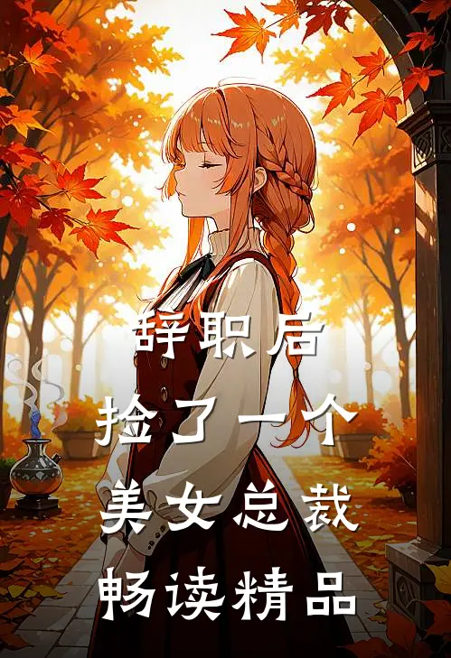 辞职后，捡了一个美女总裁畅读精品