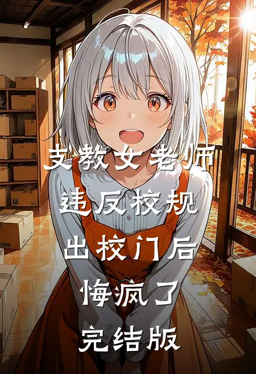 支教女老师违反校规出校门后，悔疯了完结版