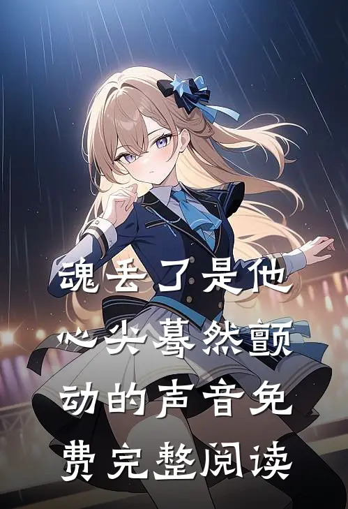 魂丢了是他心尖蓦然颤动的声音免费完整阅读