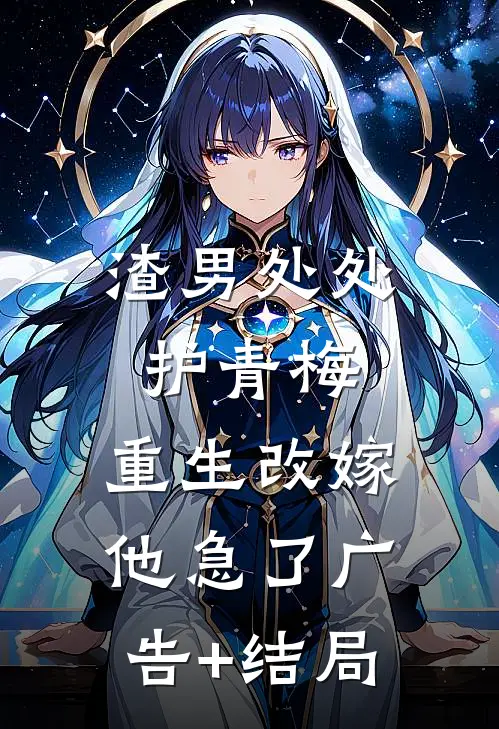 渣男处处护青梅，重生改嫁他急了广告+结局