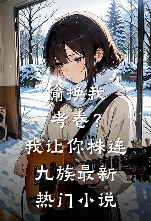 偷换我考卷？我让你株连九族最新热门小说