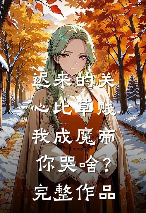 迟来的关心比草贱，我成魔帝你哭啥？完整作品
