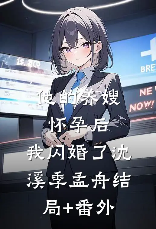 他的养嫂怀孕后，我闪婚了沈溪季孟舟结局+番外
