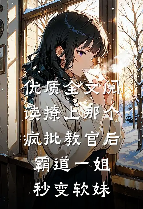 优质全文阅读撩上那个疯批教官后霸道一姐秒变软妹