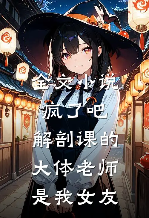 全文小说疯了吧，解剖课的大体老师是我女友