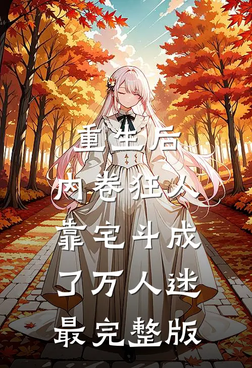 重生后，内卷狂人靠宅斗成了万人迷最完整版