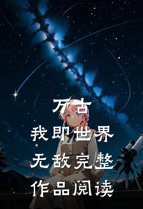 万古：我即世界无敌完整作品阅读