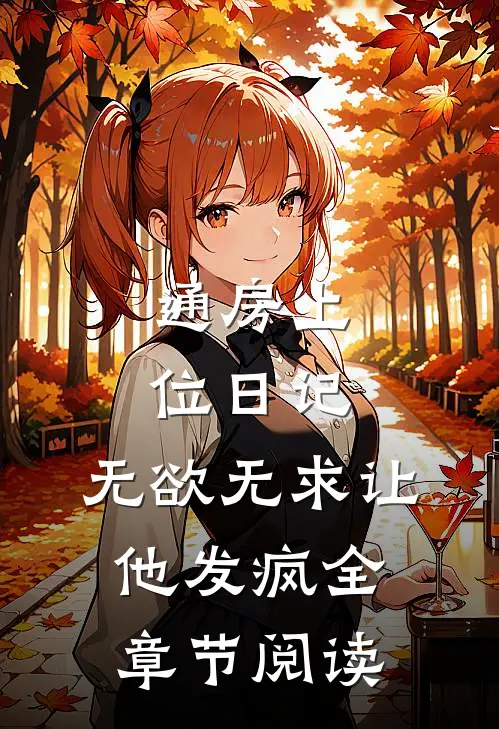 通房上位日记：无欲无求让他发疯全章节阅读