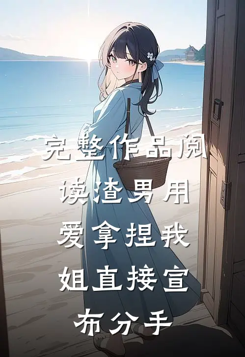 完整作品阅读渣男用爱拿捏我，姐直接宣布分手