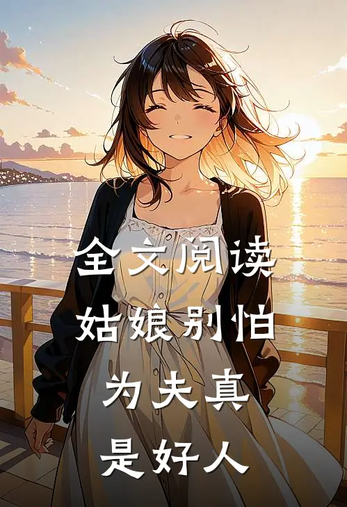 全文阅读姑娘别怕，为夫真是好人