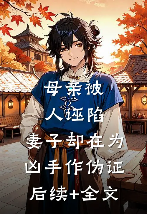 母亲被人诬陷，妻子却在为凶手作伪证后续+全文