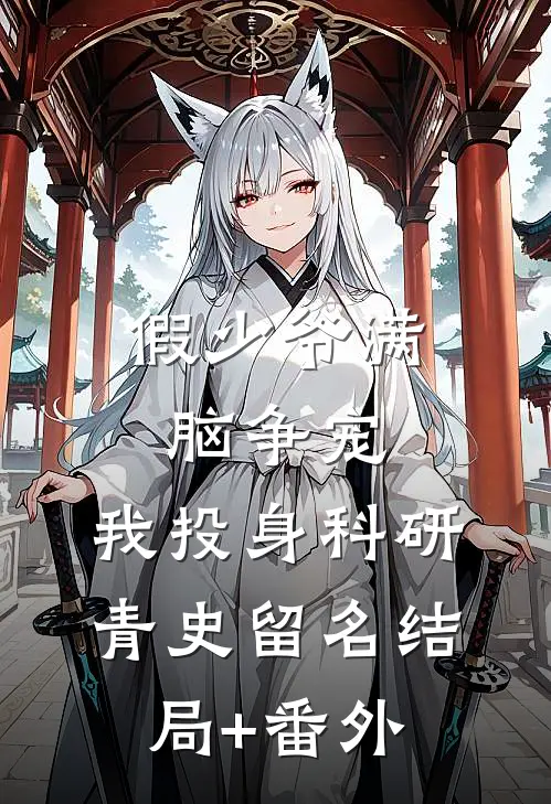 假少爷满脑争宠，我投身科研青史留名结局+番外