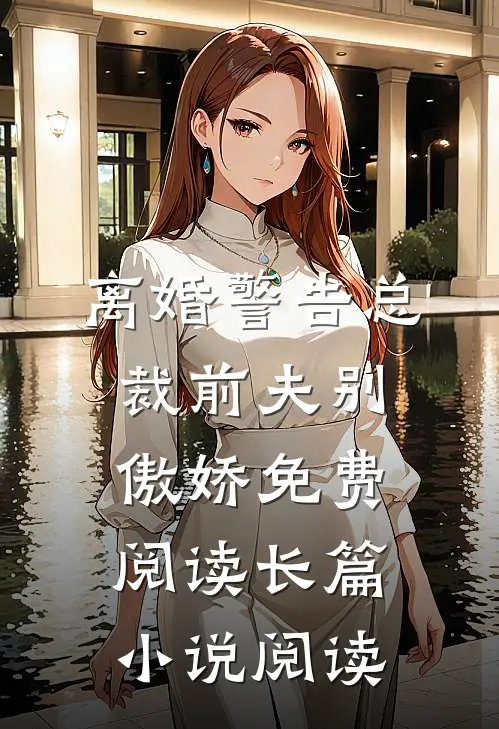 离婚警告总裁前夫别傲娇免费阅读长篇小说阅读