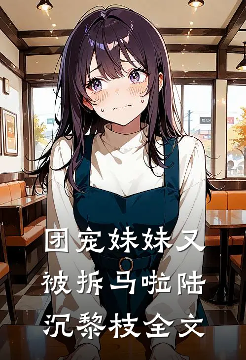 团宠妹妹又被拆马啦陆沉黎枝全文