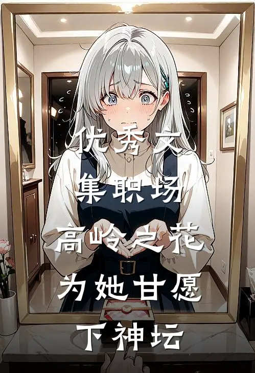 优秀文集职场：高岭之花为她甘愿下神坛