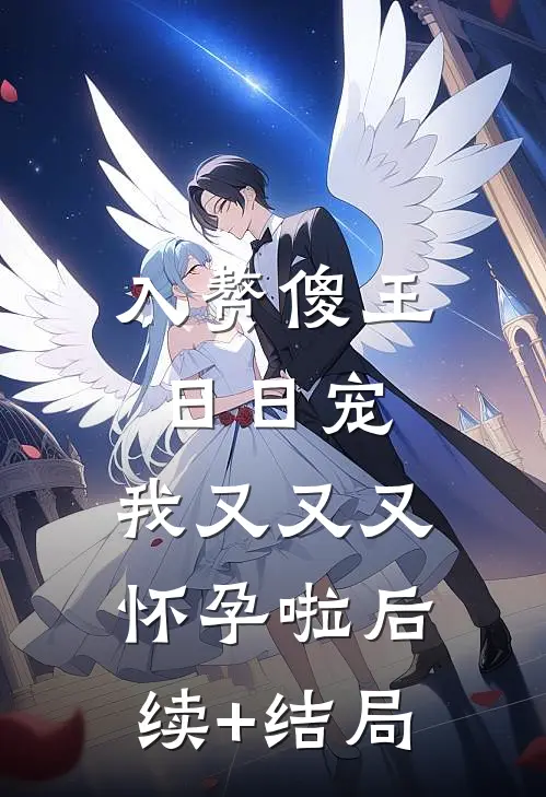 入赘傻王日日宠，我又又又怀孕啦后续+结局