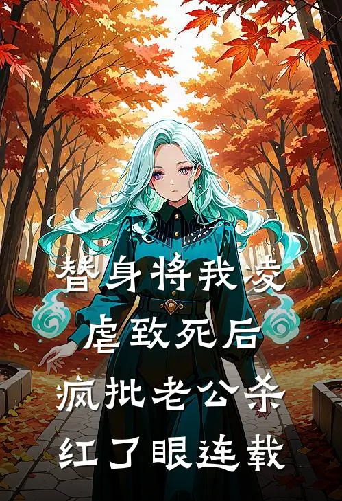 替身将我凌虐致死后，疯批老公杀红了眼连载