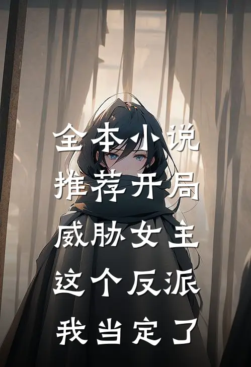 全本小说推荐开局威胁女主，这个反派我当定了