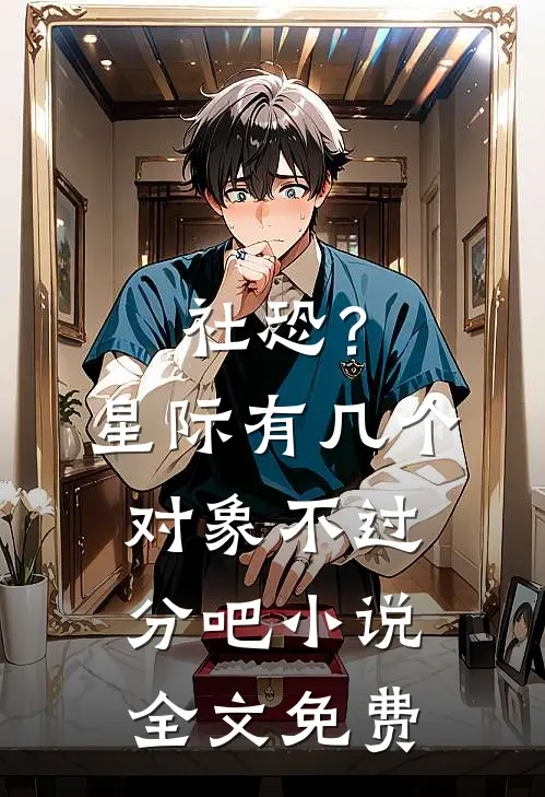 社恐？星际有几个对象不过分吧小说全文免费