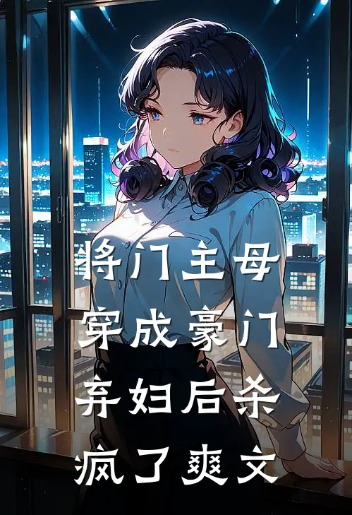 将门主母穿成豪门弃妇后杀疯了爽文