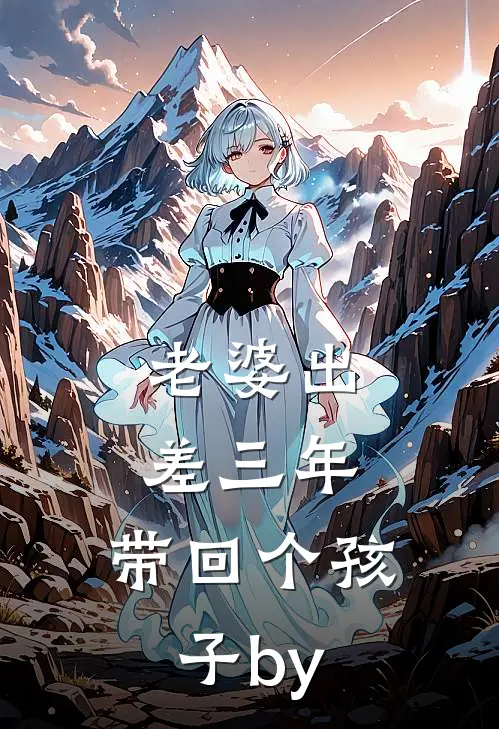 老婆出差三年，带回个孩子by